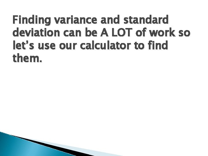 Finding variance and standard deviation can be A LOT of work so let’s use