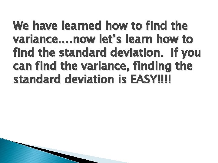 We have learned how to find the variance…. now let’s learn how to find