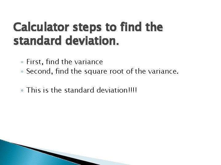 Calculator steps to find the standard deviation. ◦ First, find the variance ◦ Second,