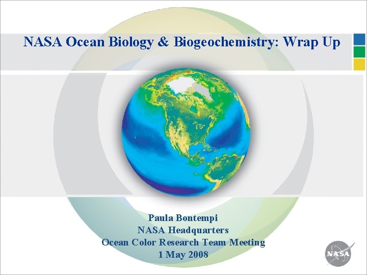 NASA Ocean Biology & Biogeochemistry: Wrap Up Paula Bontempi NASA Headquarters Ocean Color Research