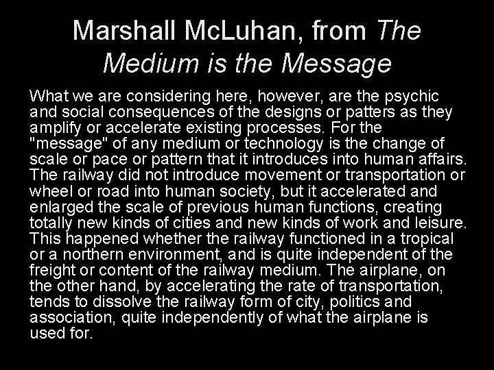 Marshall Mc. Luhan, from The Medium is the Message What we are considering here,