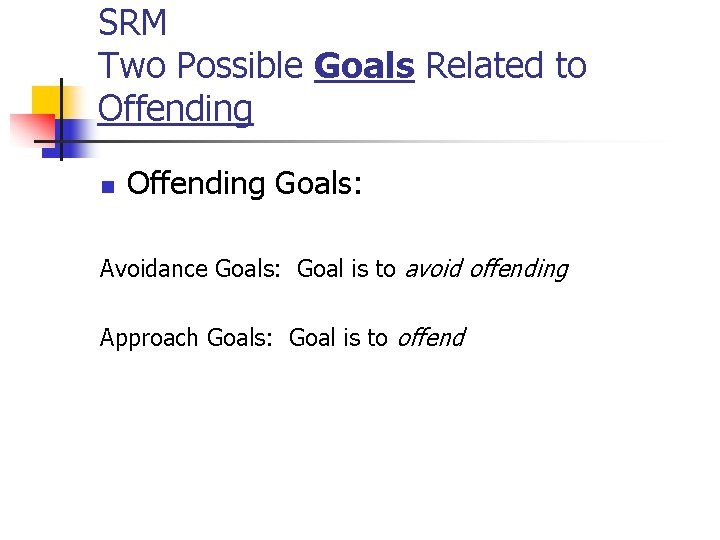 SRM Two Possible Goals Related to Offending n Offending Goals: Avoidance Goals: Goal is