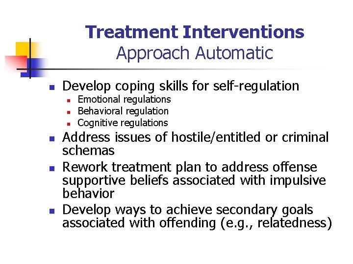 Treatment Interventions Approach Automatic n Develop coping skills for self-regulation n n n Emotional