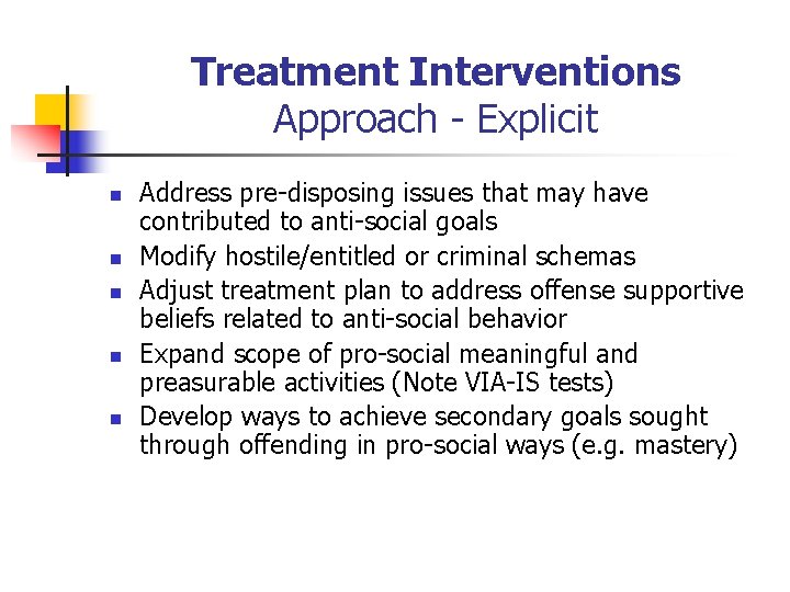 Treatment Interventions Approach - Explicit n n n Address pre-disposing issues that may have