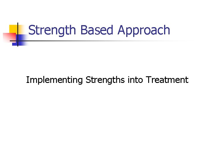 Strength Based Approach Implementing Strengths into Treatment 