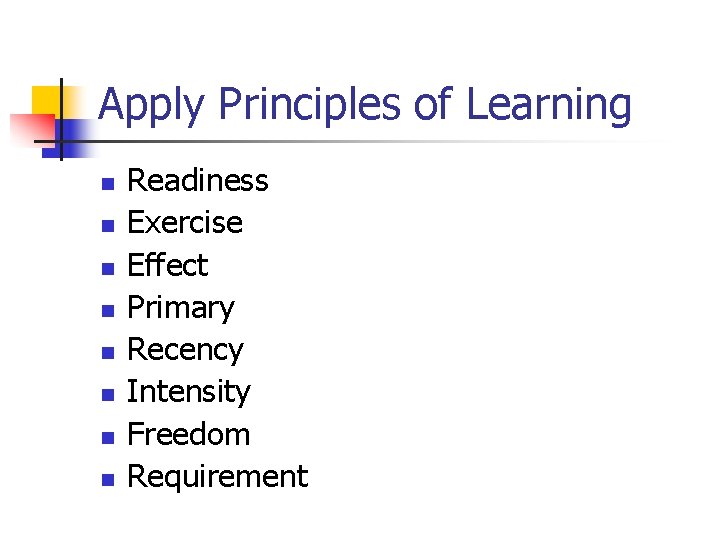 Apply Principles of Learning n n n n Readiness Exercise Effect Primary Recency Intensity