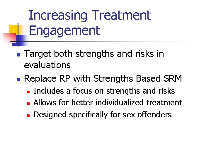 Increasing Treatment Engagement n n Target both strengths and risks in evaluations Replace RP