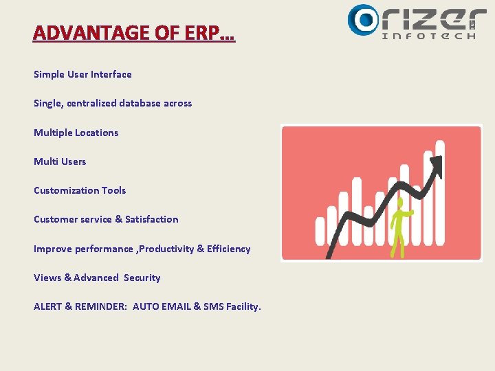 ADVANTAGE OF ERP… Simple User Interface Single, centralized database across Multiple Locations Multi Users ADVANTAGE OF ERP… Simple User Interface Single, centralized database across Multiple Locations Multi Users