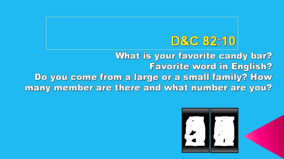 D&C 82: 10 What is your favorite candy bar? Favorite word in English? Do