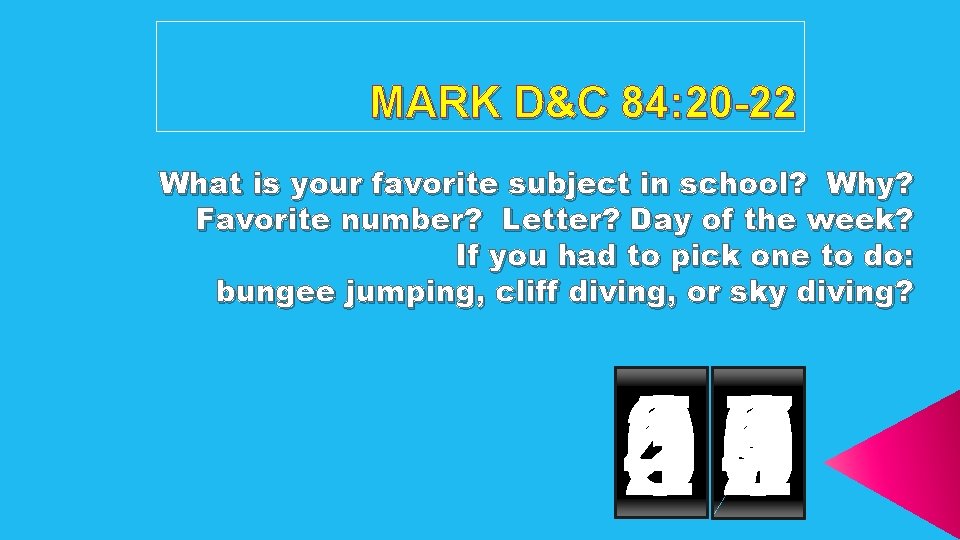 MARK D&C 84: 20 -22 What is your favorite subject in school? Why? Favorite