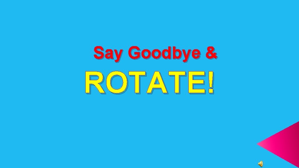 Say Goodbye & ROTATE! 