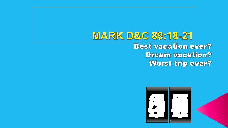 MARK D&C 89: 18 -21 Best vacation ever? Dream vacation? Worst trip ever? 59