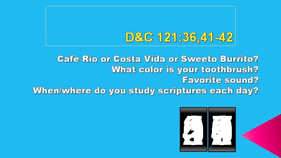 D&C 121: 36, 41 -42 Café Rio or Costa Vida or Sweeto Burrito? What