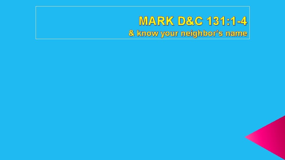 MARK D&C 131: 1 -4 & know your neighbor’s name 