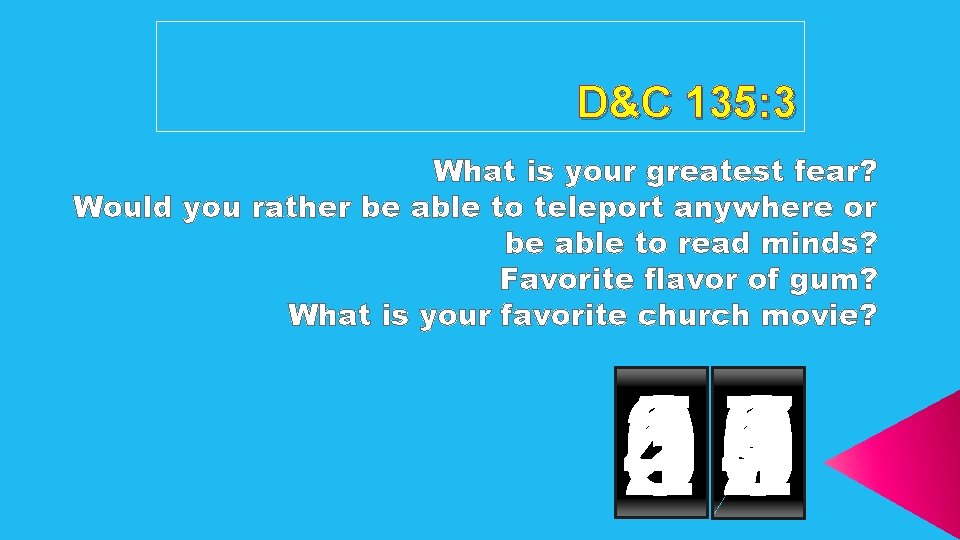 D&C 135: 3 What is your greatest fear? Would you rather be able to