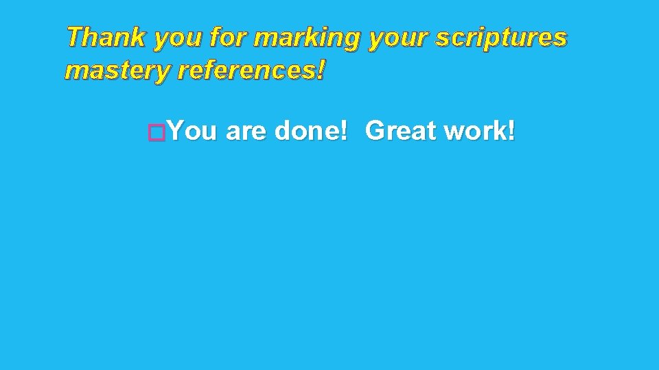 Thank you for marking your scriptures mastery references! �You are done! Great work! 