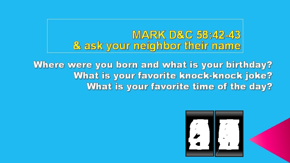 MARK D&C 58: 42 -43 & ask your neighbor their name Where were you