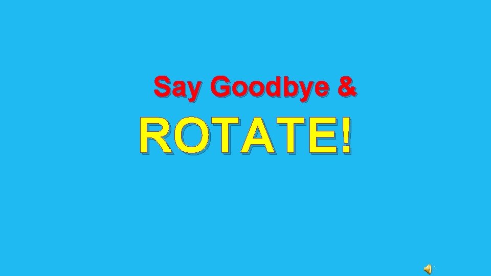 Say Goodbye & ROTATE! 
