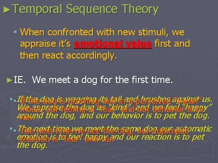 ►Temporal Sequence Theory § When confronted with new stimuli, we appraise it’s emotional value