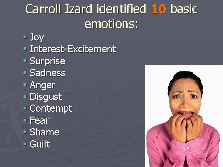 Carroll Izard identified 10 basic emotions: § Joy § Interest-Excitement § Surprise § Sadness