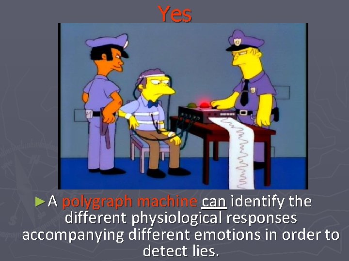 Yes ►A polygraph machine can identify the different physiological responses accompanying different emotions in