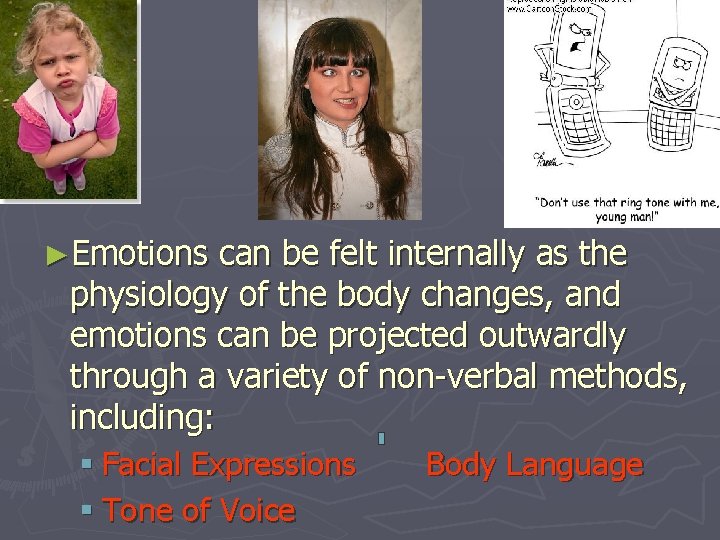 ►Emotions can be felt internally as the physiology of the body changes, and emotions