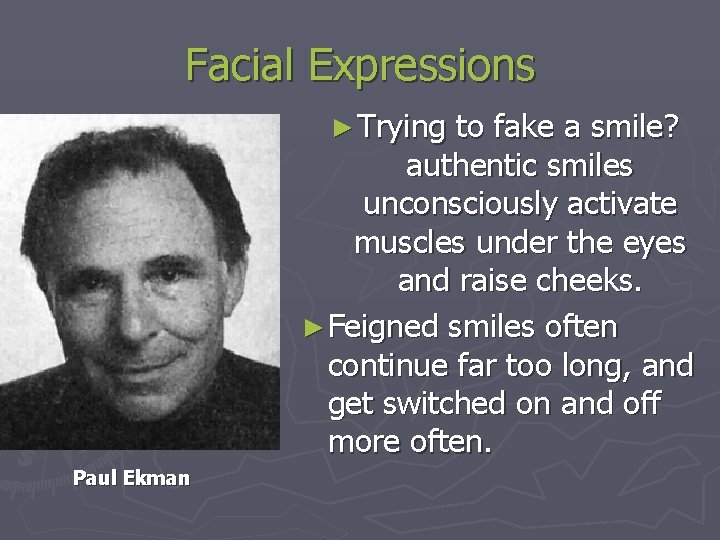 Facial Expressions ► Trying to fake a smile? authentic smiles unconsciously activate muscles under