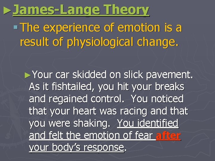 ►James-Lange Theory § The experience of emotion is a result of physiological change. ►Your