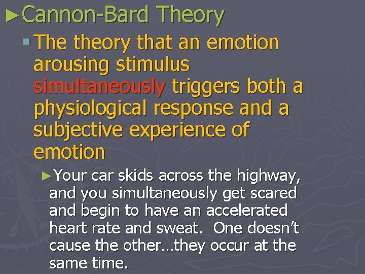 ►Cannon-Bard Theory § The theory that an emotion arousing stimulus simultaneously triggers both a
