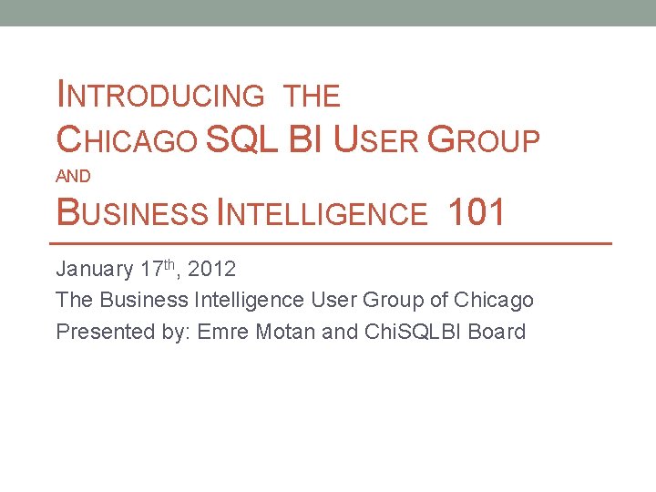 INTRODUCING THE CHICAGO SQL BI USER GROUP AND BUSINESS INTELLIGENCE 101 January 17 th,