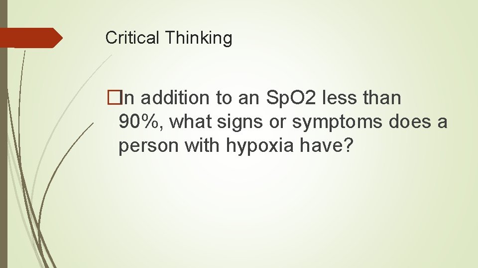 Critical Thinking �In addition to an Sp. O 2 less than 90%, what signs