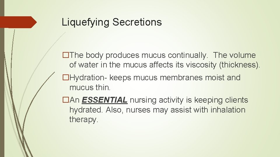 Liquefying Secretions �The body produces mucus continually. The volume of water in the mucus