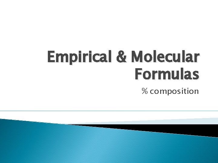 Empirical & Molecular Formulas % composition 