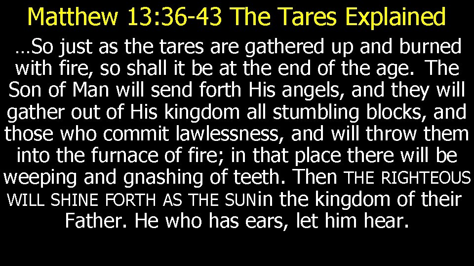 Matthew 13: 36 -43 The Tares Explained …So just as the tares are gathered