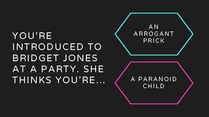 16 Bridget Jones YOU’RE INTRODUCED TO BRIDGET JONES AT A PARTY. SHE THINKS YOU’RE… 16 Bridget Jones YOU’RE INTRODUCED TO BRIDGET JONES AT A PARTY. SHE THINKS YOU’RE…