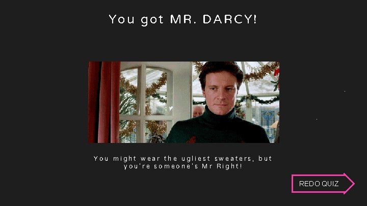 F Mr Darcy You got MR. DARCY! You might wear the ugliest sweaters, but F Mr Darcy You got MR. DARCY! You might wear the ugliest sweaters, but