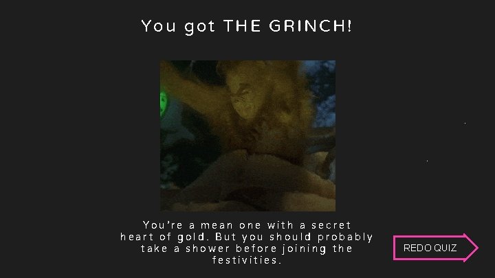 C The Grinch You got THE GRINCH! You’re a mean one with a secret C The Grinch You got THE GRINCH! You’re a mean one with a secret