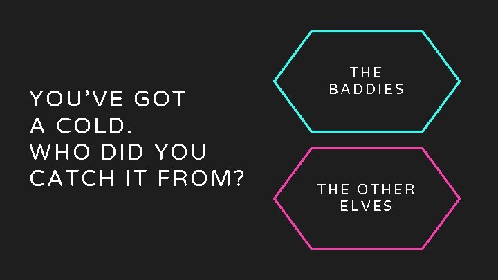06 Cold YOU’VE GOT A COLD. WHO DID YOU CATCH IT FROM? THE BADDIES 06 Cold YOU’VE GOT A COLD. WHO DID YOU CATCH IT FROM? THE BADDIES