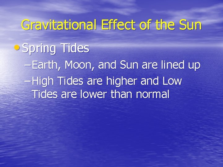 Gravitational Effect of the Sun • Spring Tides – Earth, Moon, and Sun are