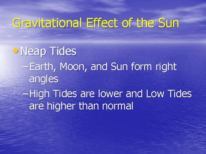 Gravitational Effect of the Sun • Neap Tides – Earth, Moon, and Sun form