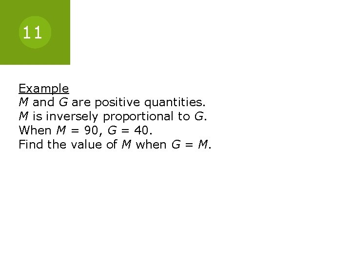 11 Example M and G are positive quantities. M is inversely proportional to G.