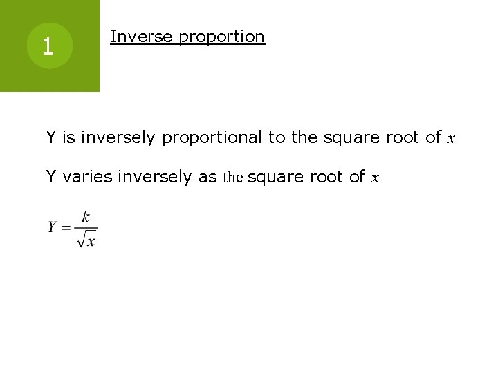 1 Inverse proportion Y is inversely proportional to the square root of x Y