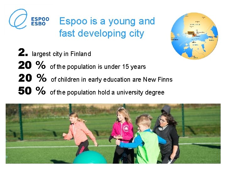 Espoo is a young and fast developing city 2. largest city in Finland 20