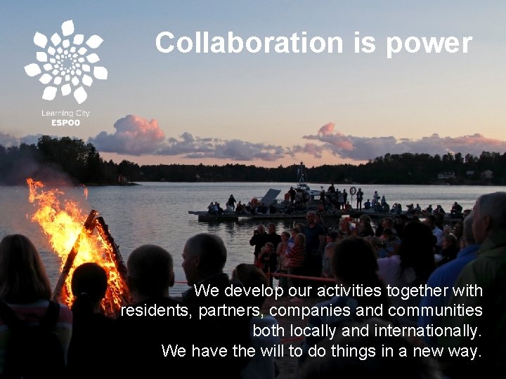 Collaboration is power We develop our activities together with residents, partners, companies and communities