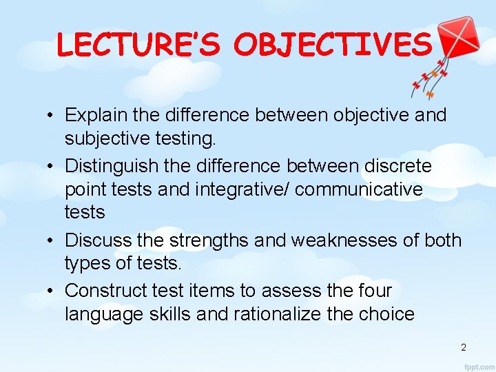 LECTURE’S OBJECTIVES • Explain the difference between objective and subjective testing. • Distinguish the