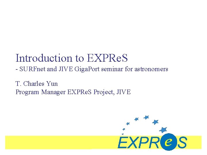 Introduction to EXPRe. S - SURFnet and JIVE Giga. Port seminar for astronomers T.