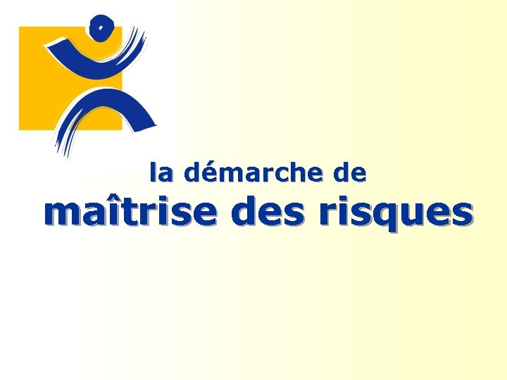 la démarche de maîtrise des risques 14 