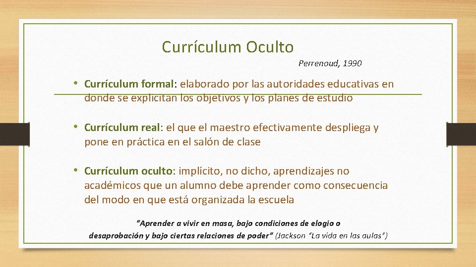 Currículum Oculto Perrenoud, 1990 • Currículum formal: elaborado por las autoridades educativas en donde