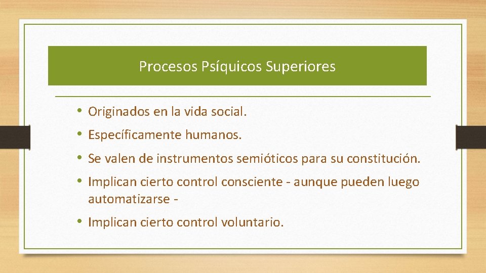 Procesos Psíquicos Superiores • • Originados en la vida social. Específicamente humanos. Se valen