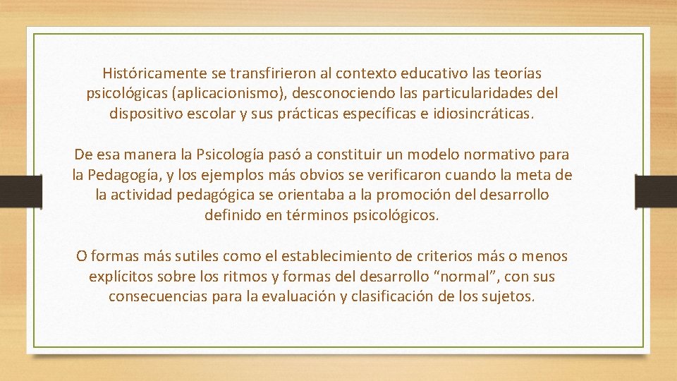 Históricamente se transfirieron al contexto educativo las teorías psicológicas (aplicacionismo), desconociendo las particularidades del